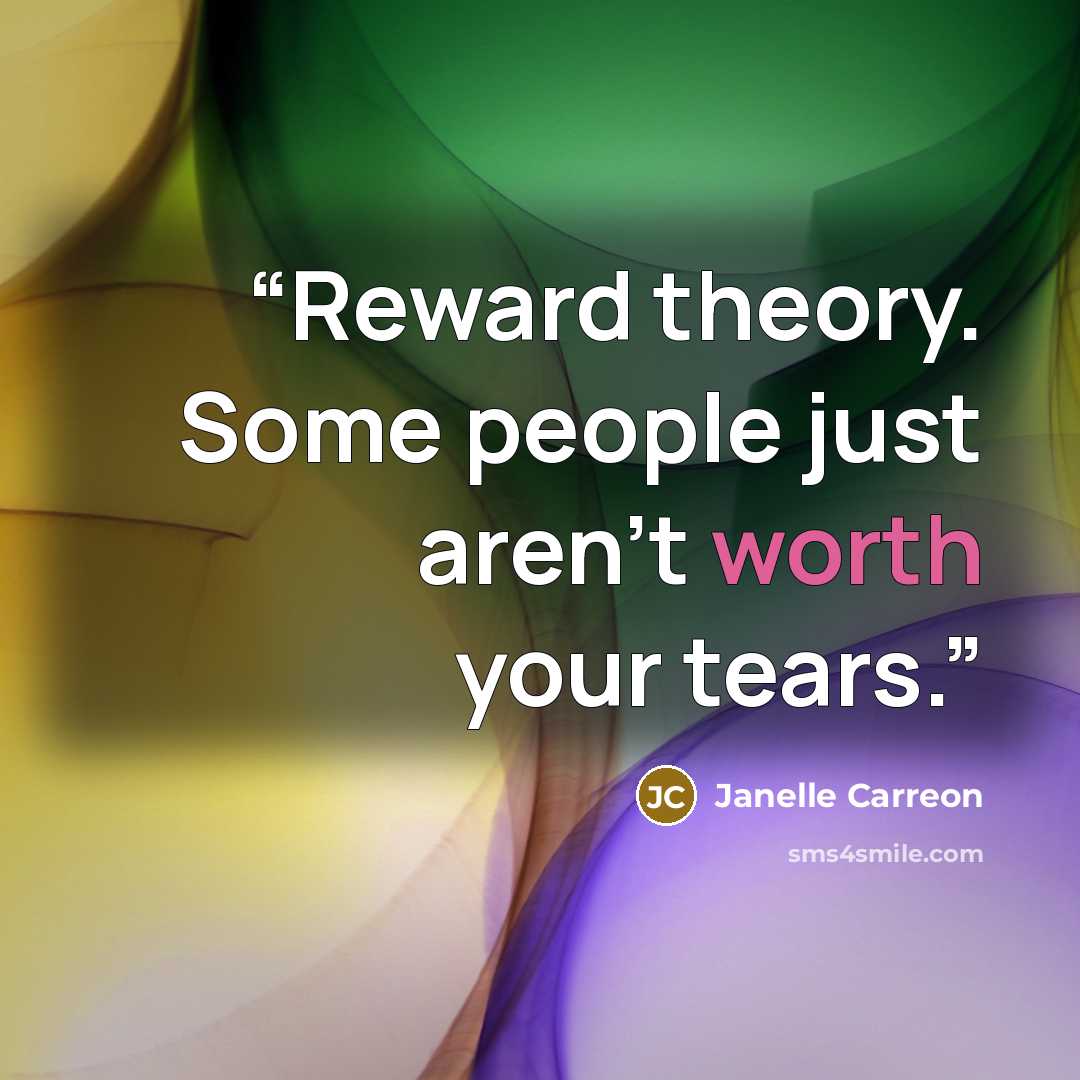 “Reward theory. Some people just aren't worth your tears.” quote by Janelle Carreon