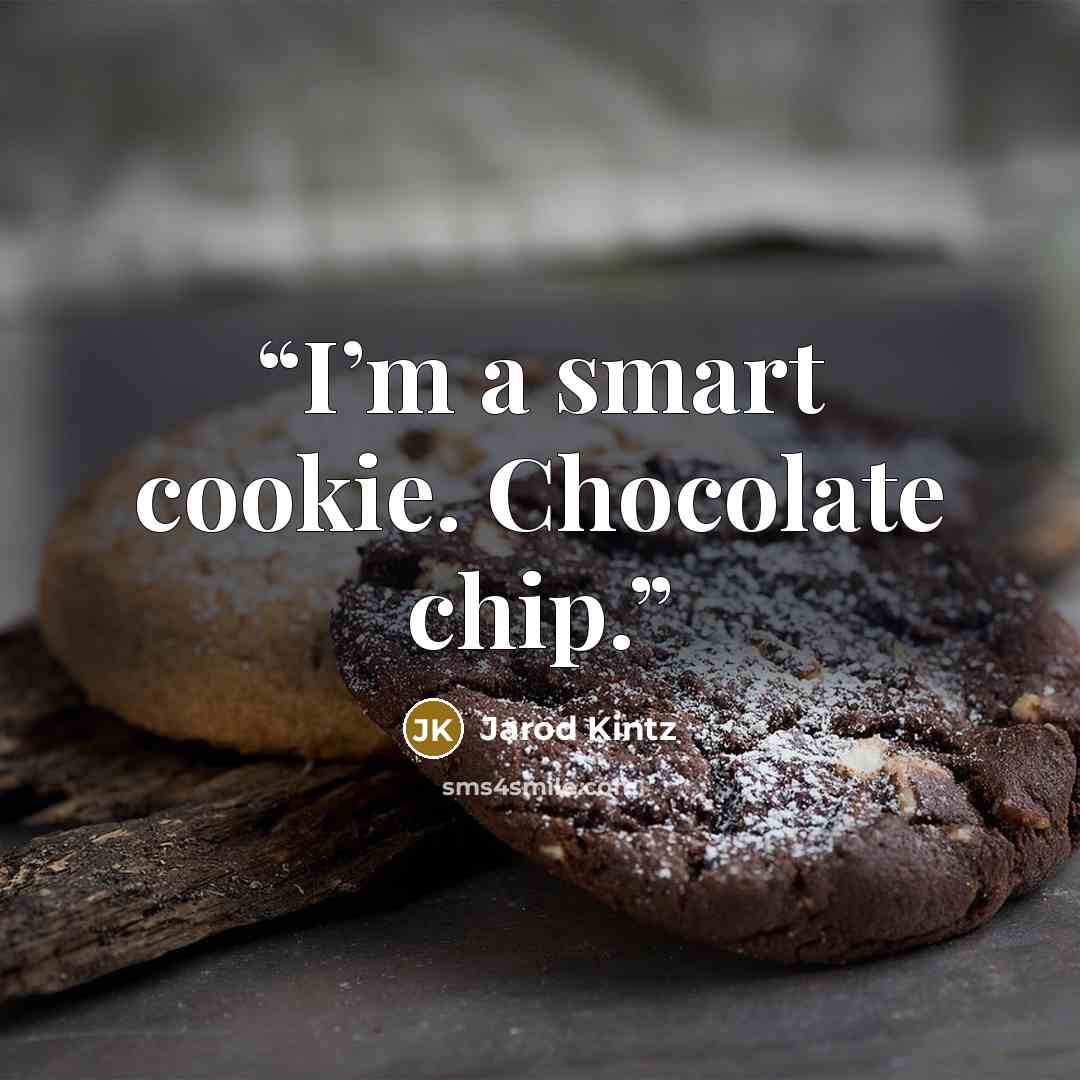 “I’m a smart cookie. Chocolate chip.” quote by Jarod Kintz