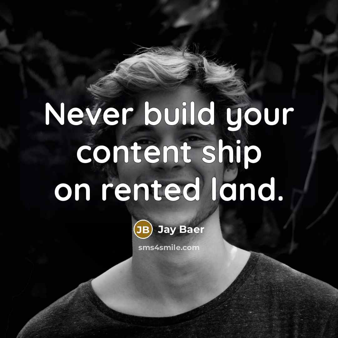 “Never build your content ship on rented land.…” quote by Jay Baer