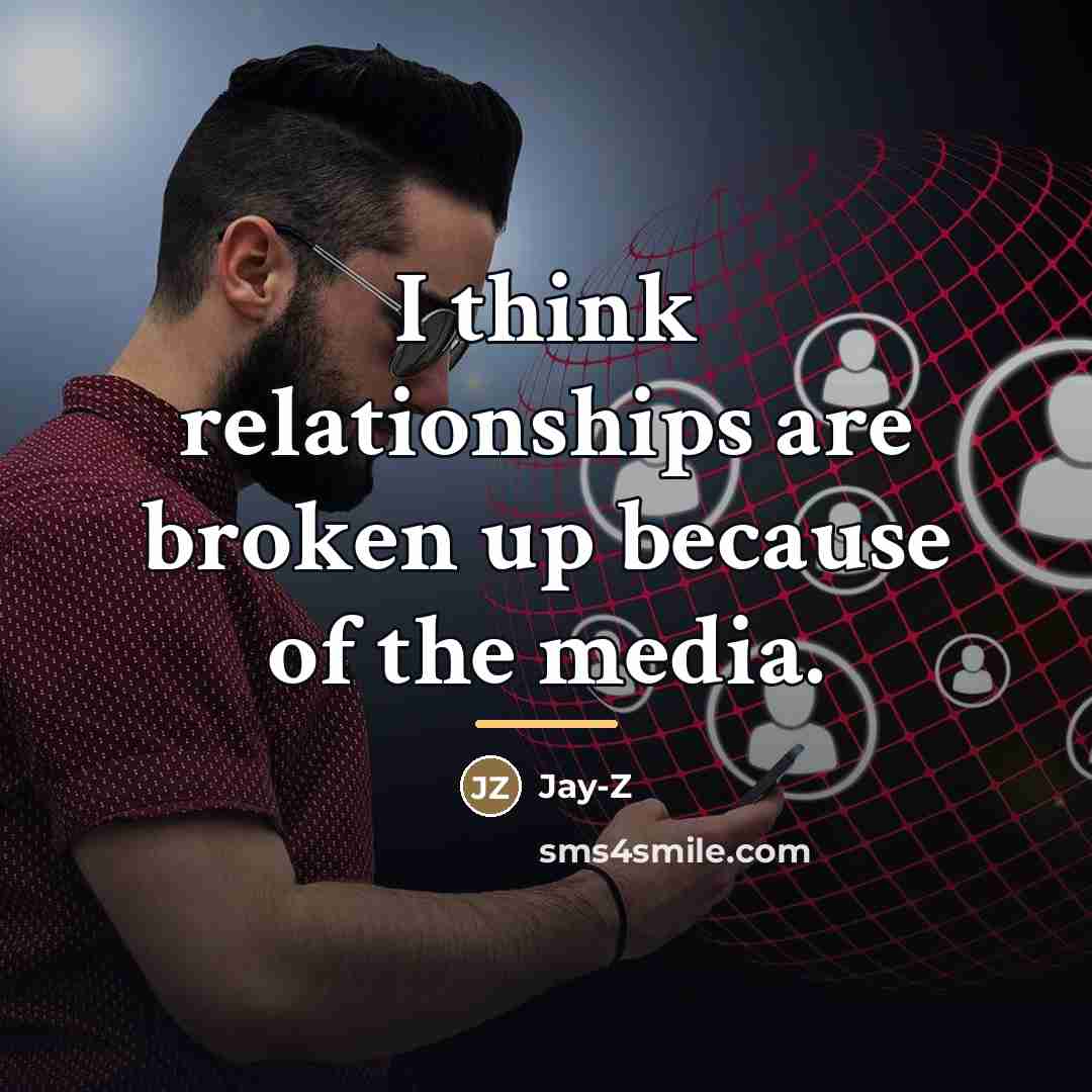 “I think relationships are broken up because of the media.…” quote by Jay-Z