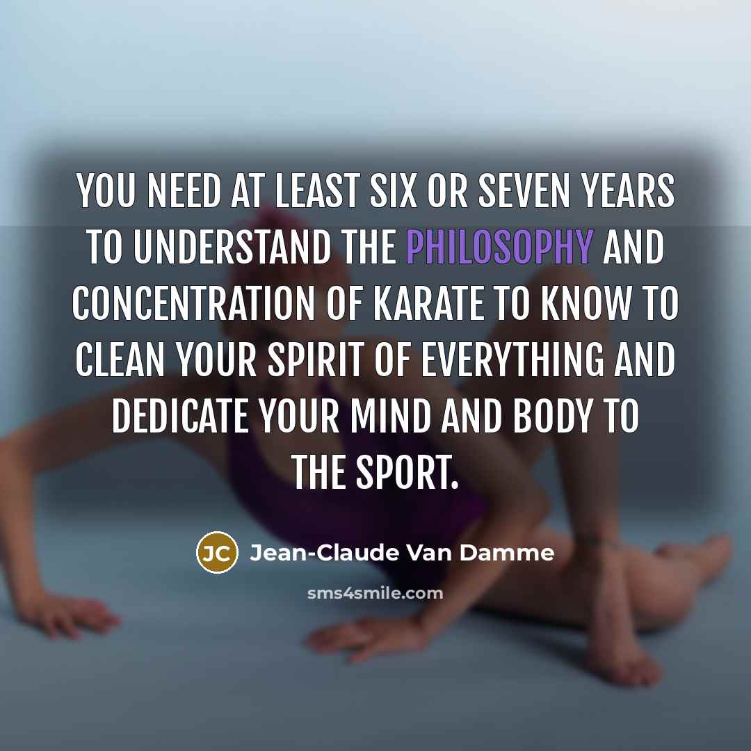 “You need at least six or seven years to understand…” quote by Jean-Claude Van Damme