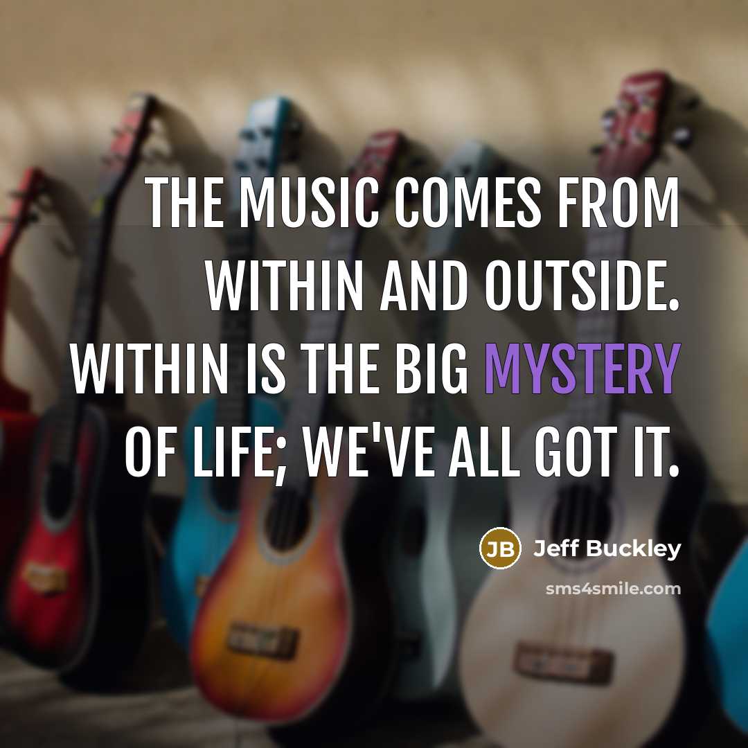 “The music comes from within and outside. Within is the…” quote by Jeff Buckley