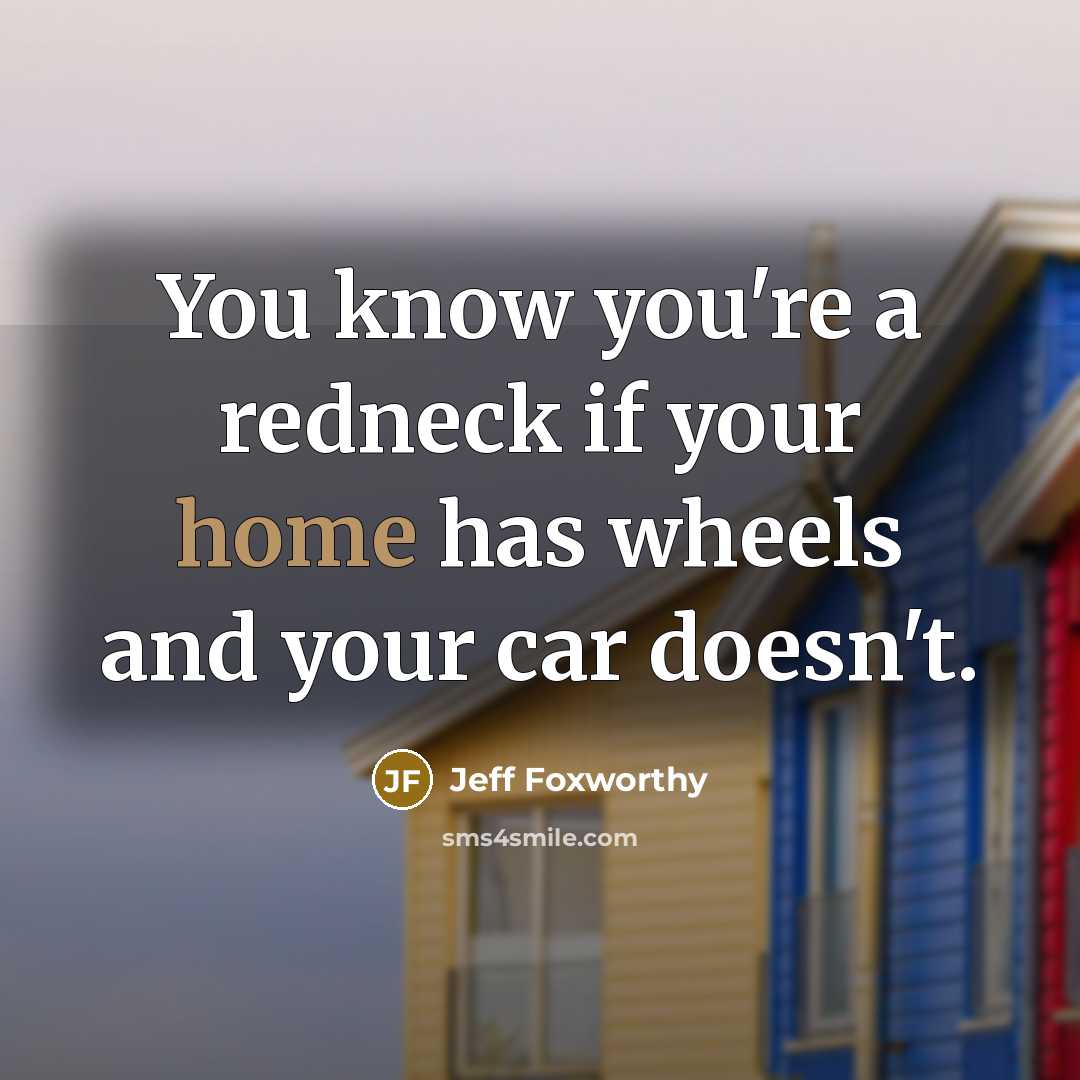 “You know you're a redneck if your home has wheels…” quote by Jeff Foxworthy