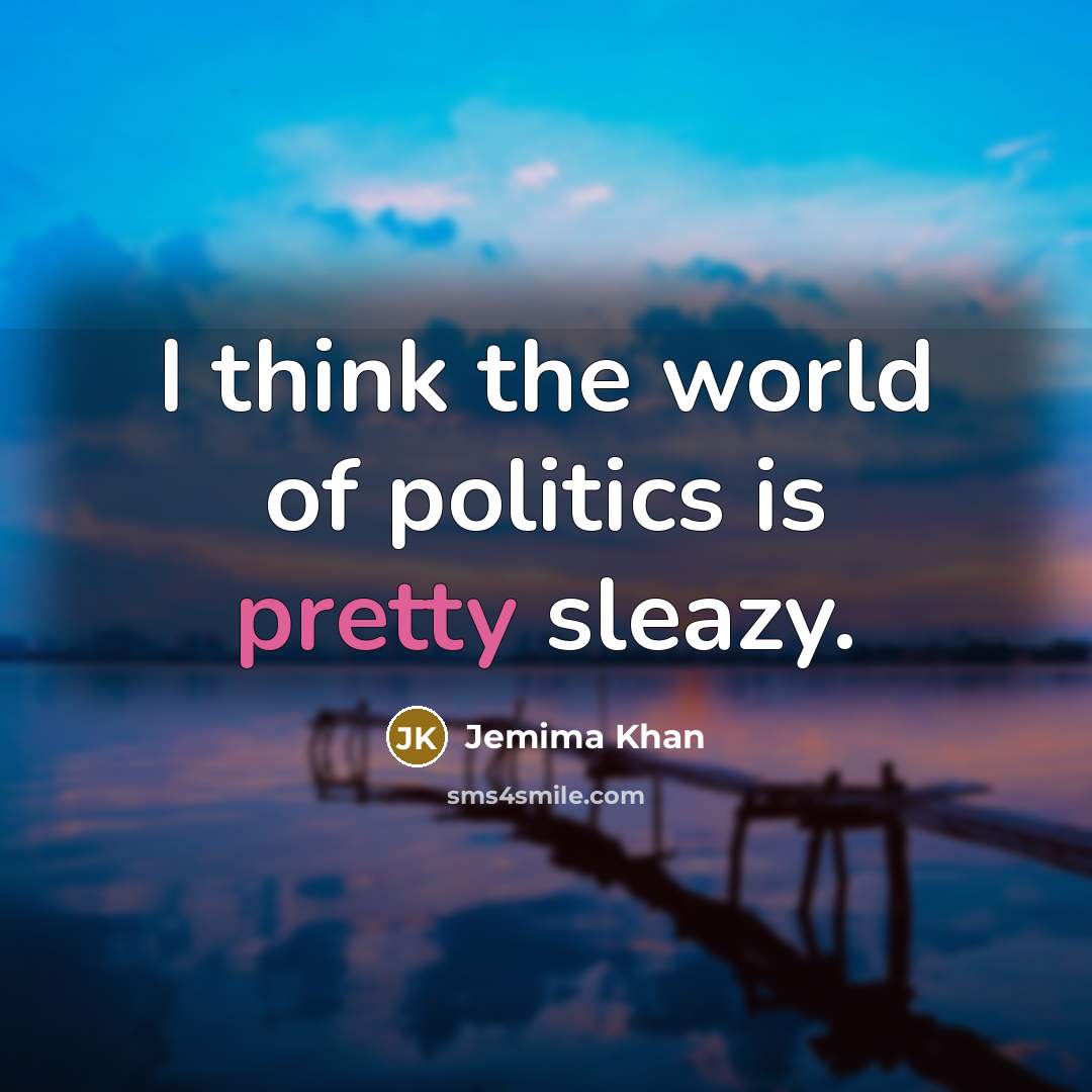 “I think the world of politics is pretty sleazy.…” quote by Jemima Khan