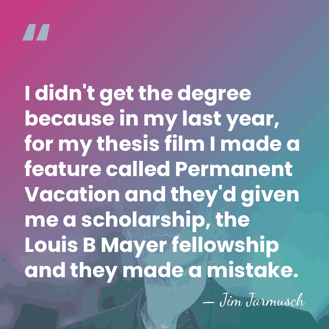 I didn't get the degree because in my last year, for my&hellip; - Jim Jarmusch