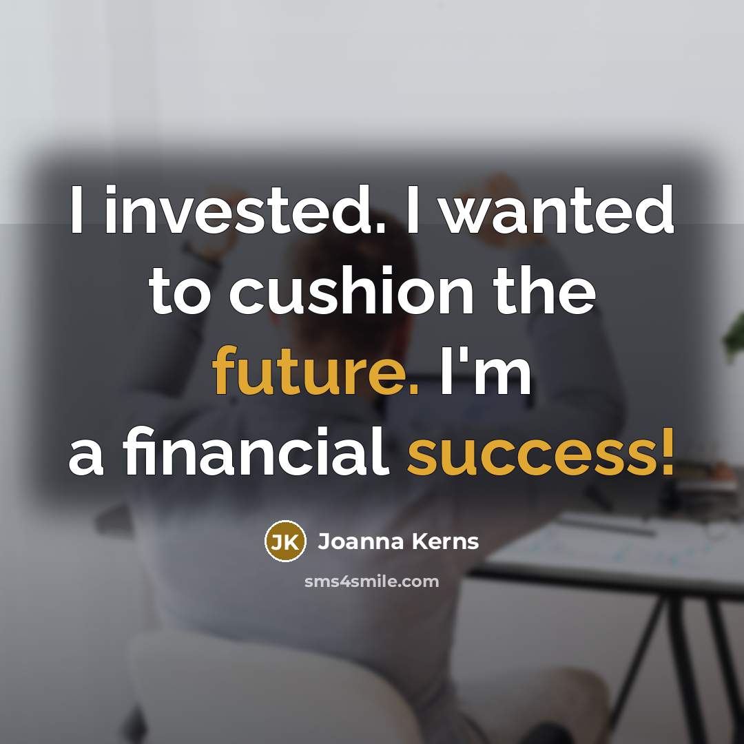 “I invested. I wanted to cushion the future. I'm a…” quote by Joanna Kerns