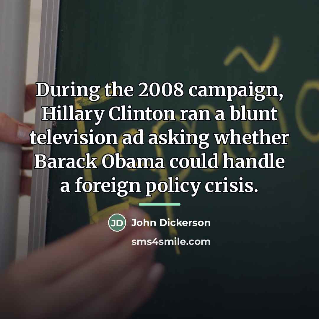 “During the 2008 campaign, Hillary Clinton ran a blunt television…” quote by John Dickerson