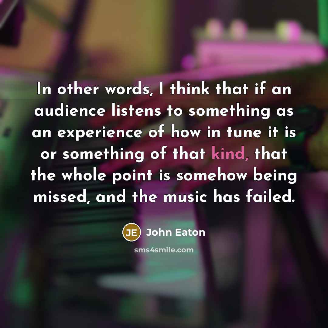 “In other words, I think that if an audience listens…” quote by John Eaton