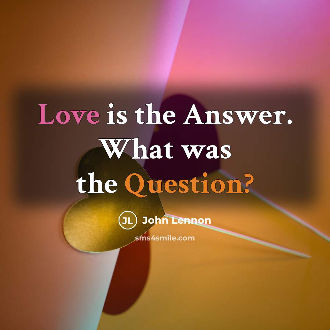 “Love is the Answer. What was the Question?” quote by John Lennon