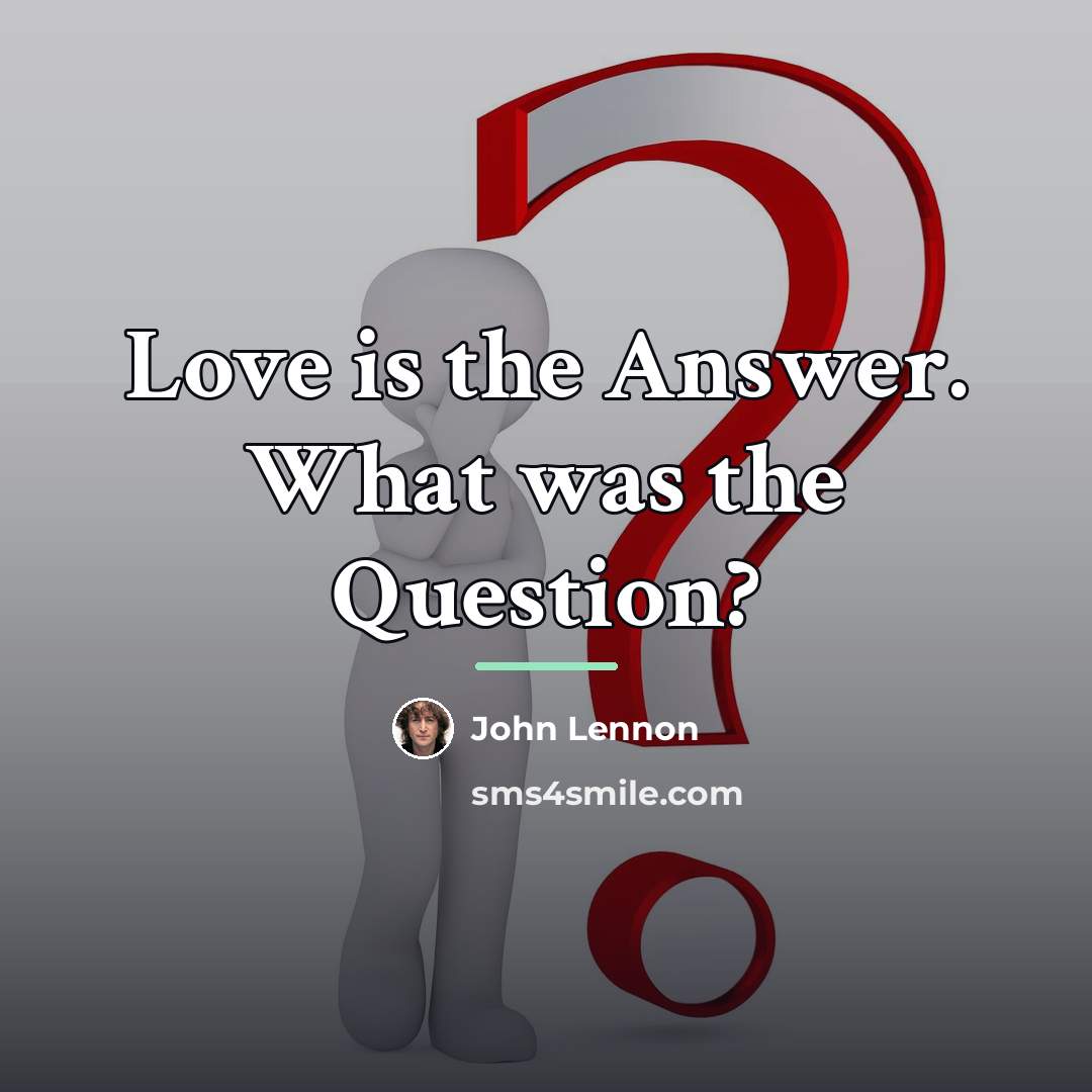 “Love is the Answer. What was the Question?…” quote by John Lennon