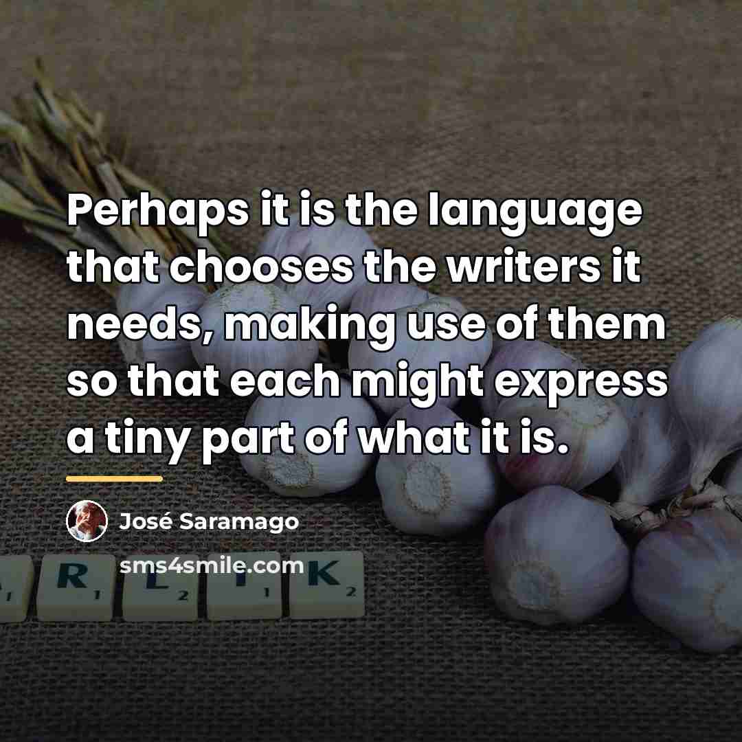 “Perhaps it is the language that chooses the writers it…” quote by Jose Saramago