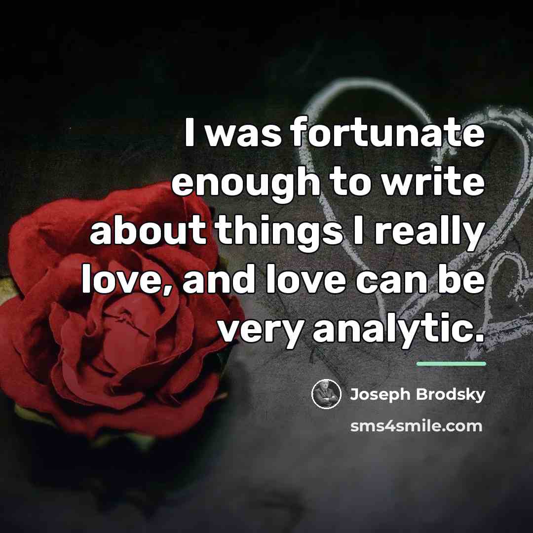 “I was fortunate enough to write about things I really…” quote by Joseph Brodsky