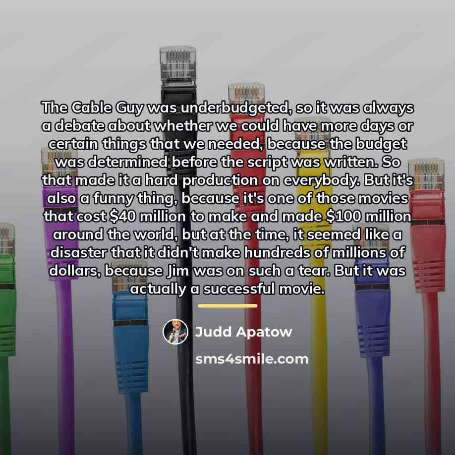 “The Cable Guy was underbudgeted, so it was always a…” quote by Judd Apatow