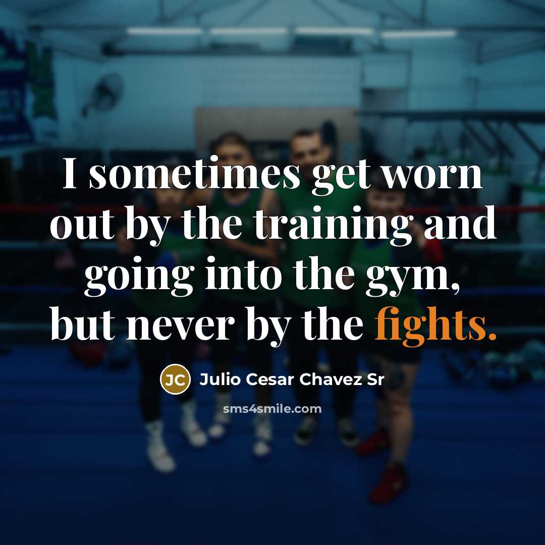 “I sometimes get worn out by the training and going…” quote by Julio Cesar Chavez Sr