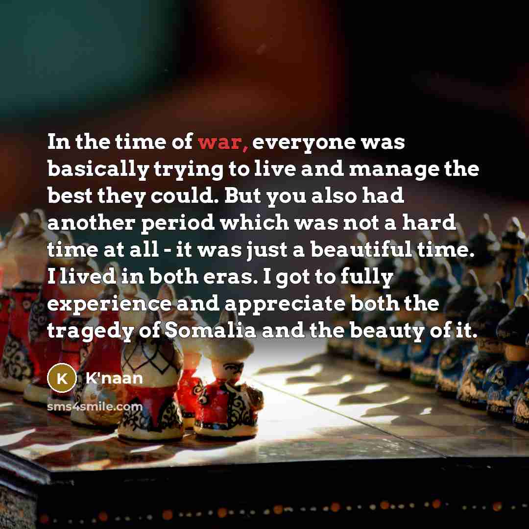 “In the time of war, everyone was basically trying to…” quote by K'naan