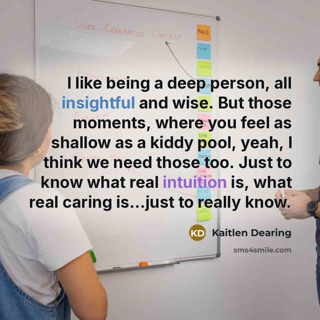 “I like being a deep person, all insightful and wise.…” quote by Kaitlen Dearing