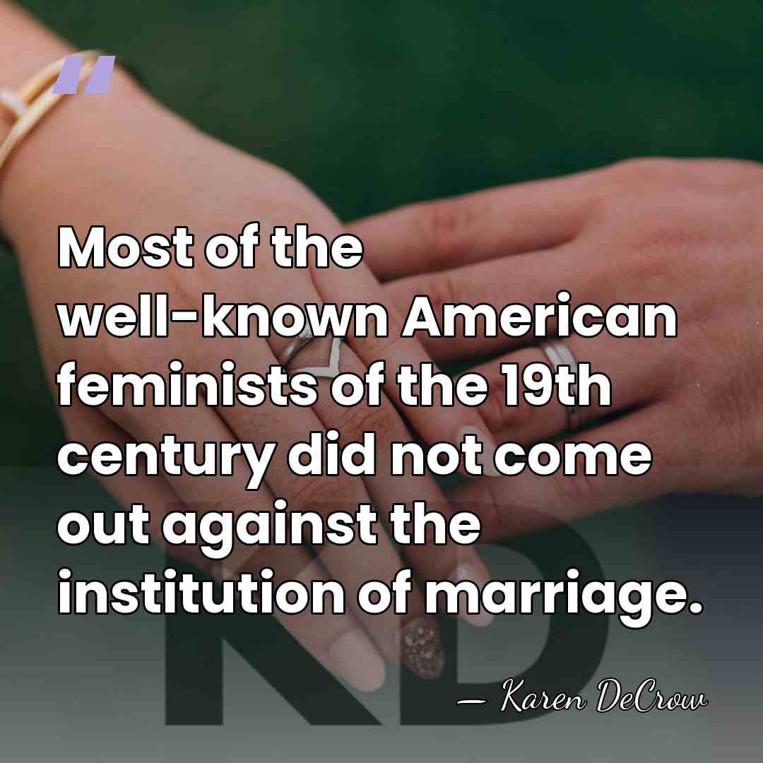 Most of the well-known American feminists of the 19th century did not&hellip; - Karen DeCrow