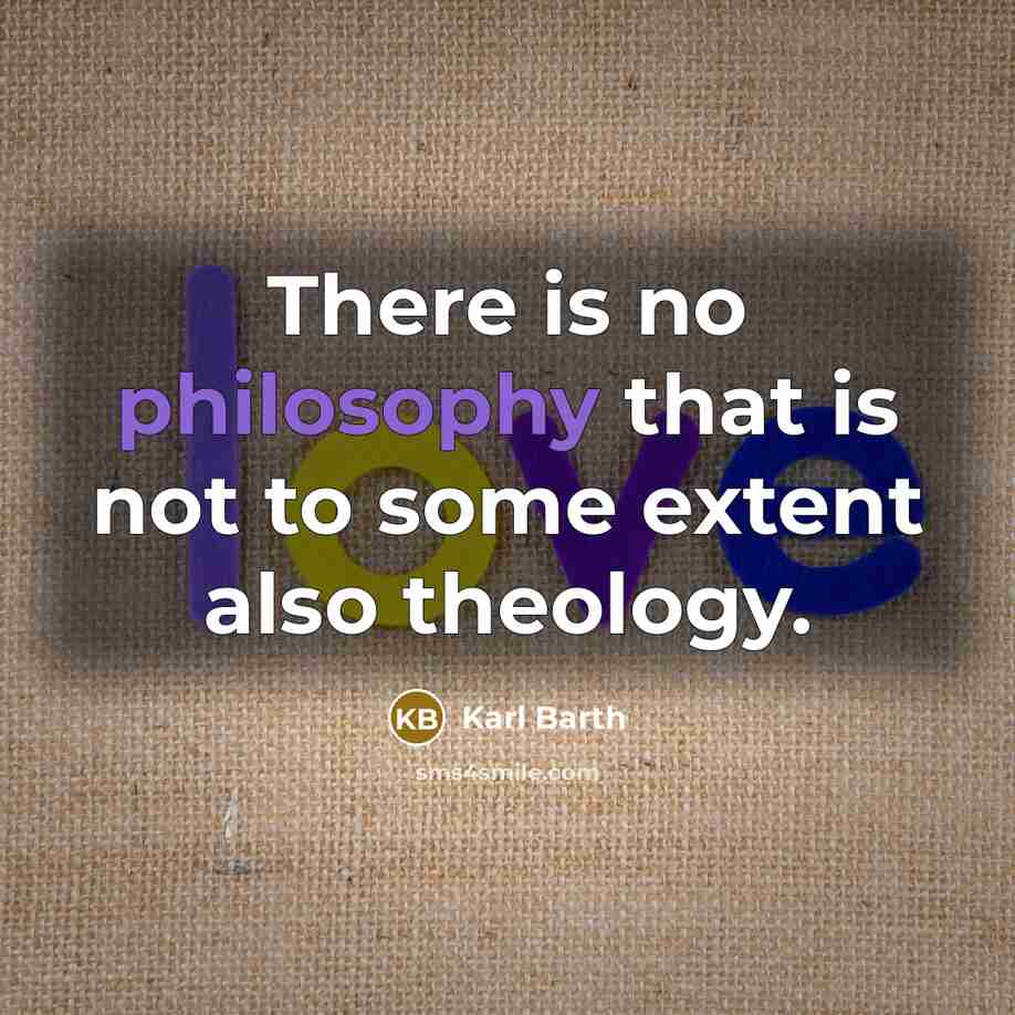 “There is no philosophy that is not to some extent also theology.” quote by Karl Barth