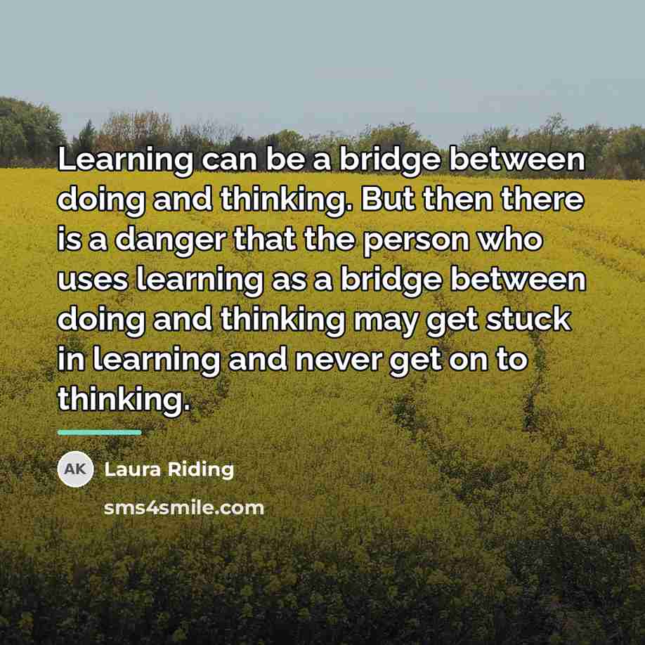 “Learning can be a bridge between doing and thinking. But…” quote by Laura Riding