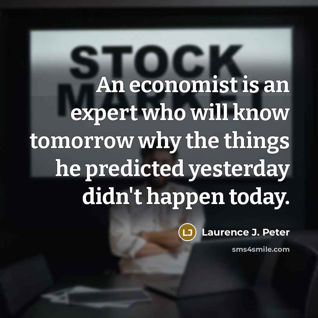 “An economist is an expert who will know tomorrow why…” quote by Laurence J. Peter