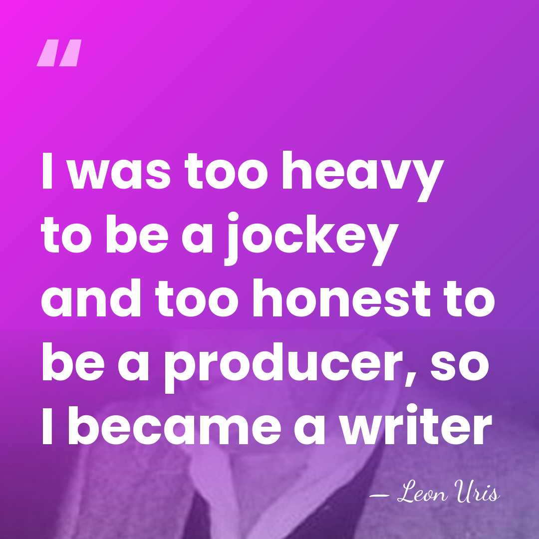 I was too heavy to be a jockey and too honest to&hellip; - Leon Uris