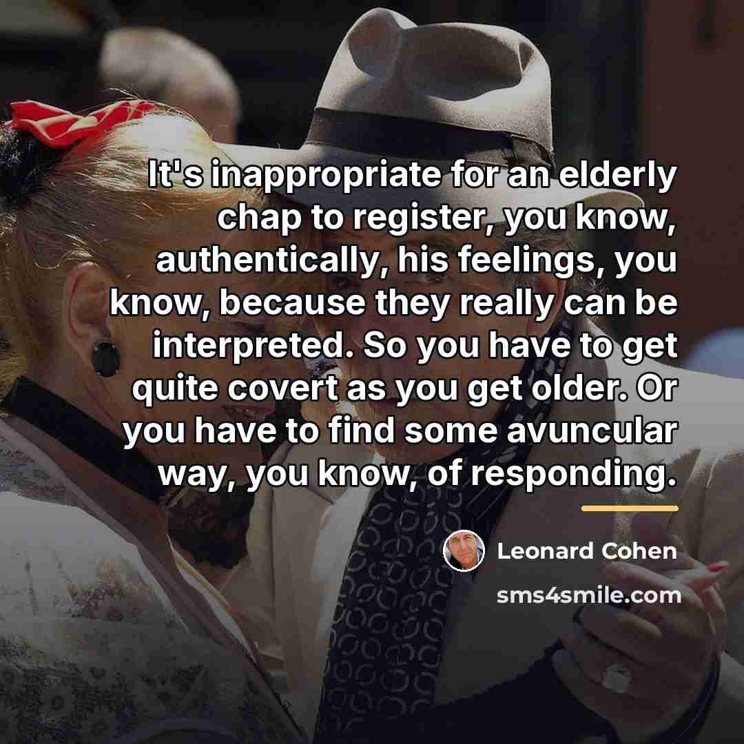 “It's inappropriate for an elderly chap to register, you know,…” quote by Leonard Cohen