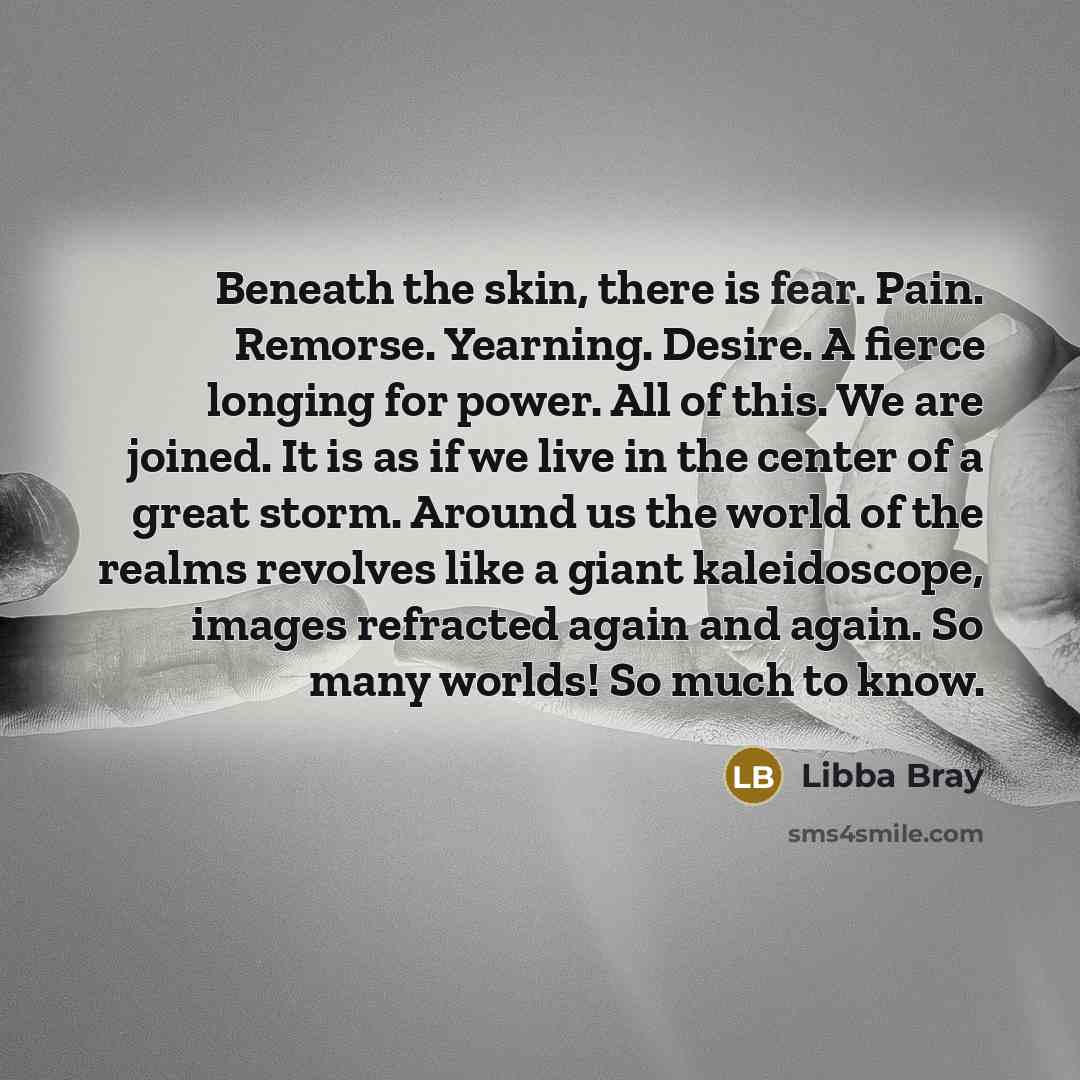 “Beneath the skin, there is fear. Pain. Remorse. Yearning. Desire.…” quote by Libba Bray