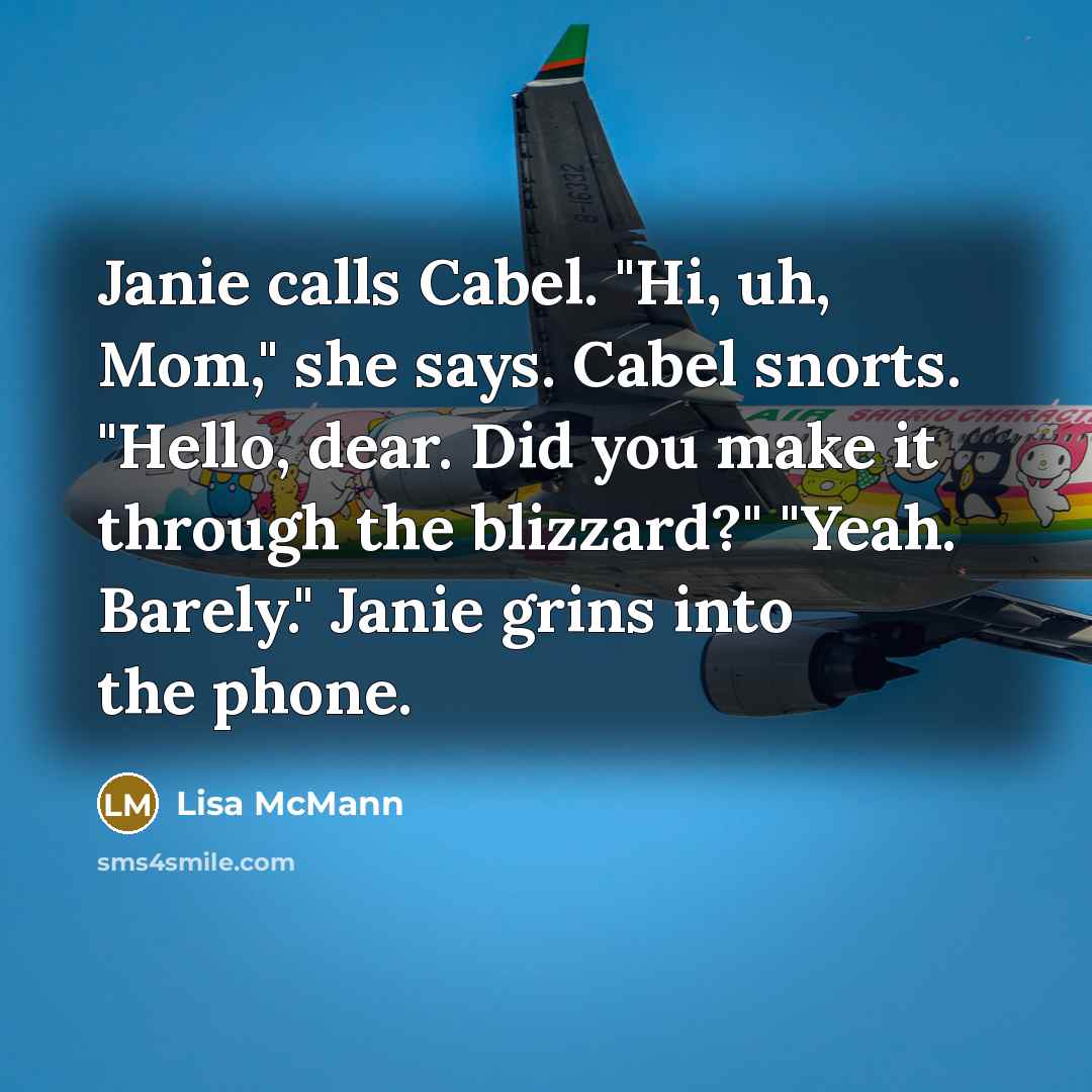 “Janie calls Cabel. "Hi, uh, Mom," she says. Cabel snorts.…” quote by Lisa McMann
