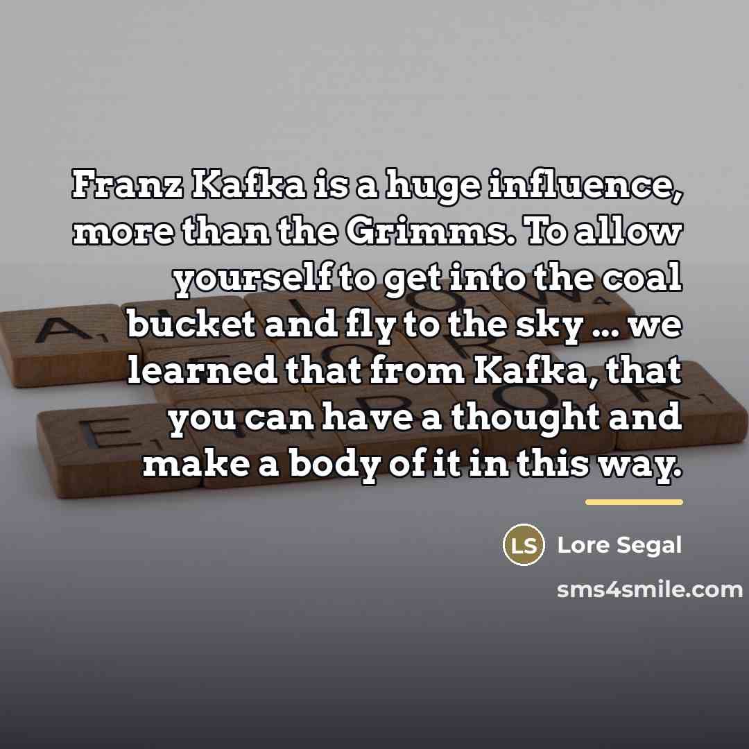 “Franz Kafka is a huge influence, more than the Grimms.…” quote by Lore Segal
