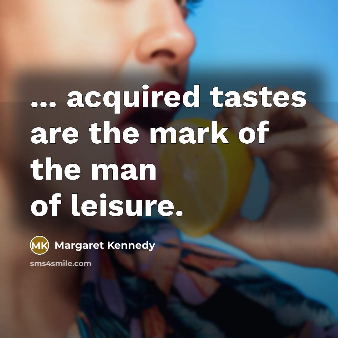 “... acquired tastes are the mark of the man of…” quote by Margaret Kennedy