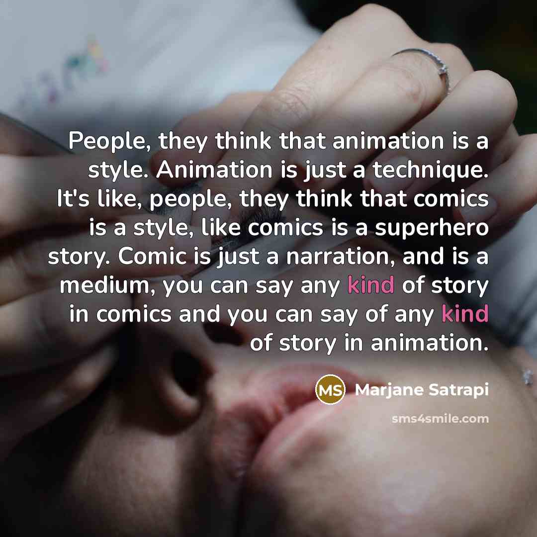 “People, they think that animation is a style. Animation is…” quote by Marjane Satrapi