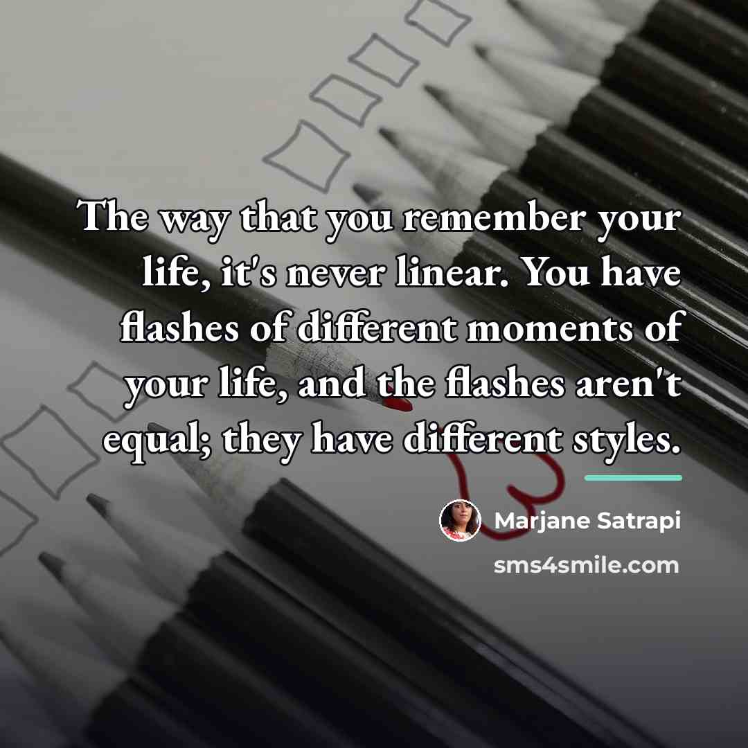 “The way that you remember your life, it's never linear.…” quote by Marjane Satrapi