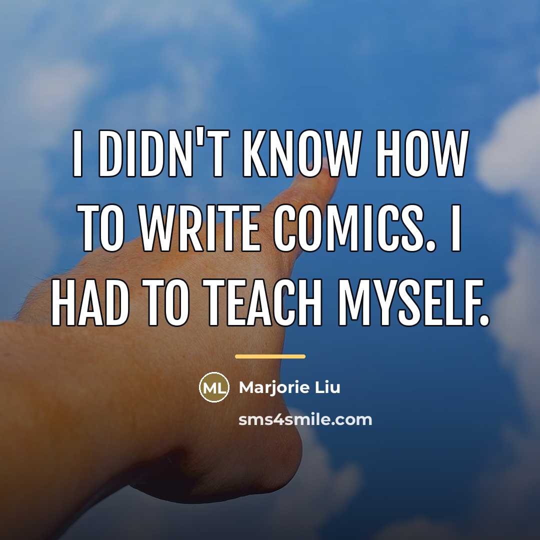 “I didn't know how to write comics. I had to…” quote by Marjorie Liu
