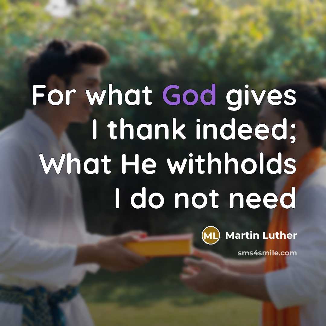 “For what God gives I thank indeed; What He withholds…” quote by Martin Luther