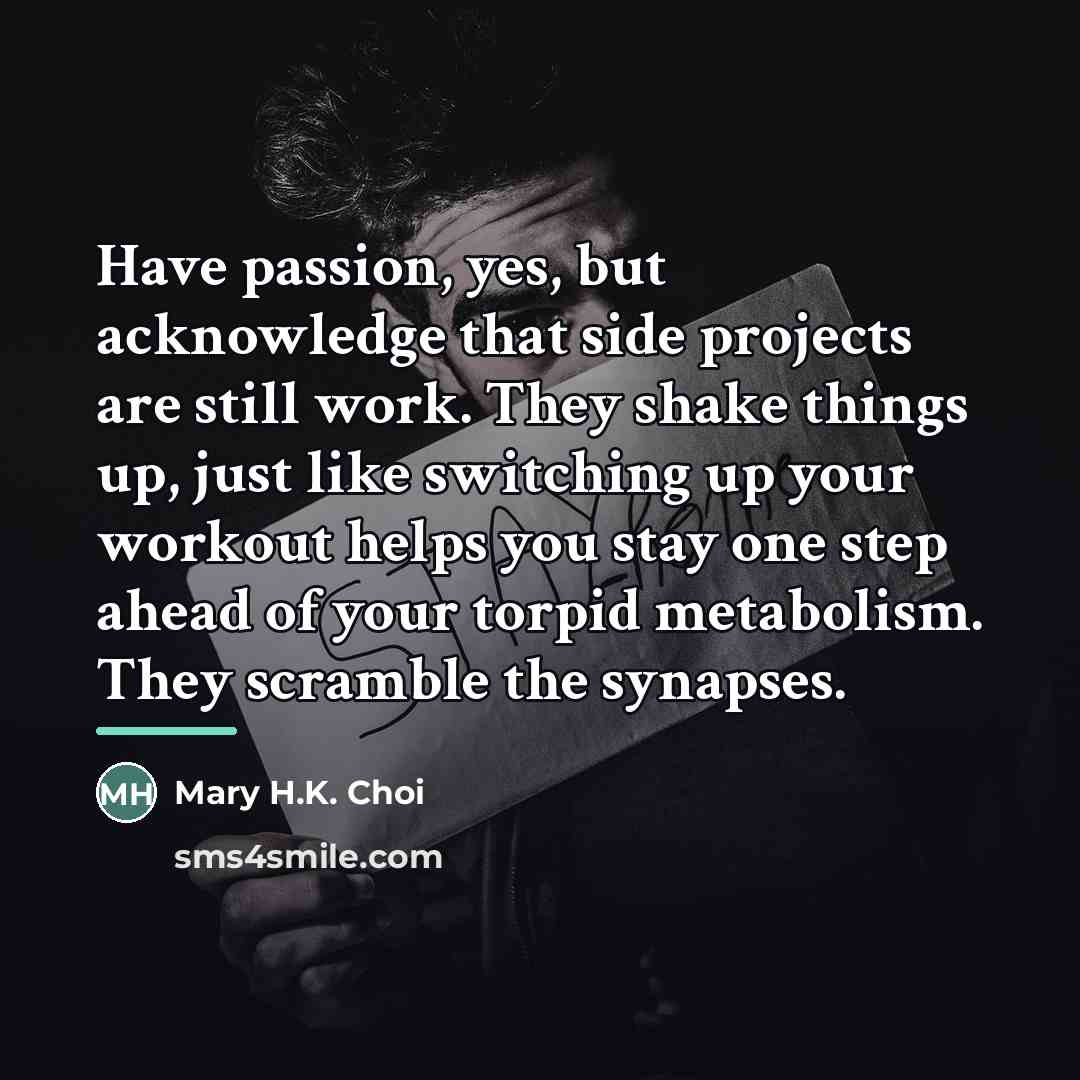 “Have passion, yes, but acknowledge that side projects are still…” quote by Mary H.K. Choi