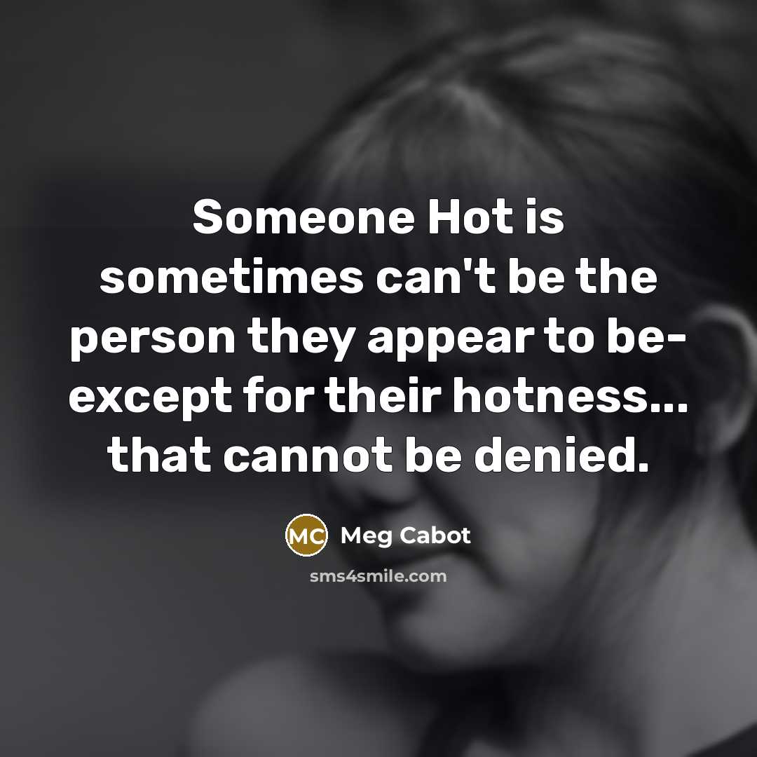 “Someone Hot is sometimes can't be the person they appear…” quote by Meg Cabot
