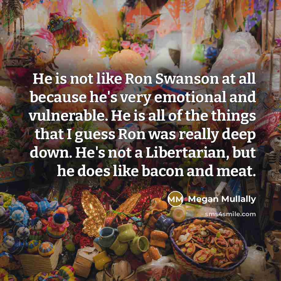 “He is not like Ron Swanson at all because he's…” quote by Megan Mullally