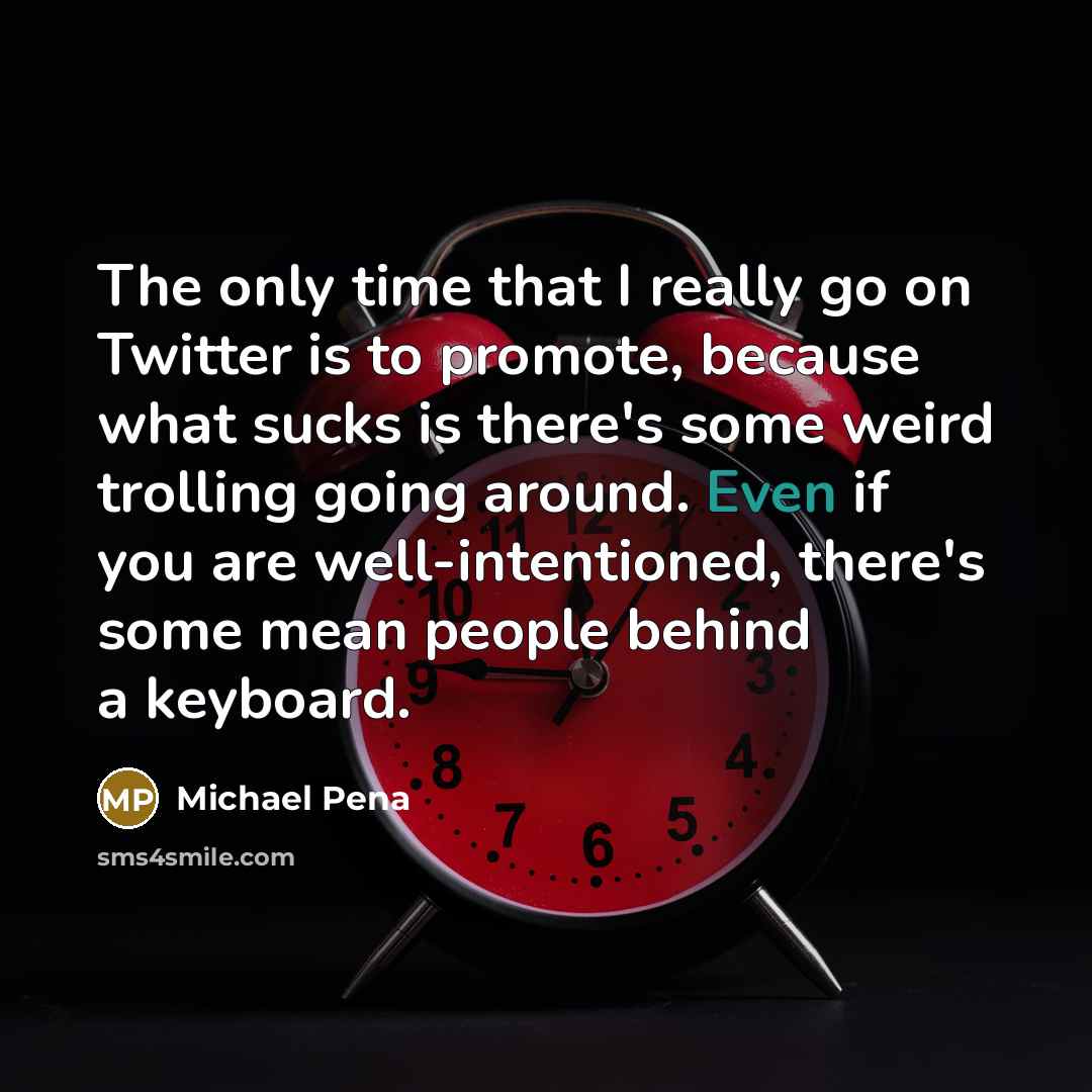 “The only time that I really go on Twitter is…” quote by Michael Pena