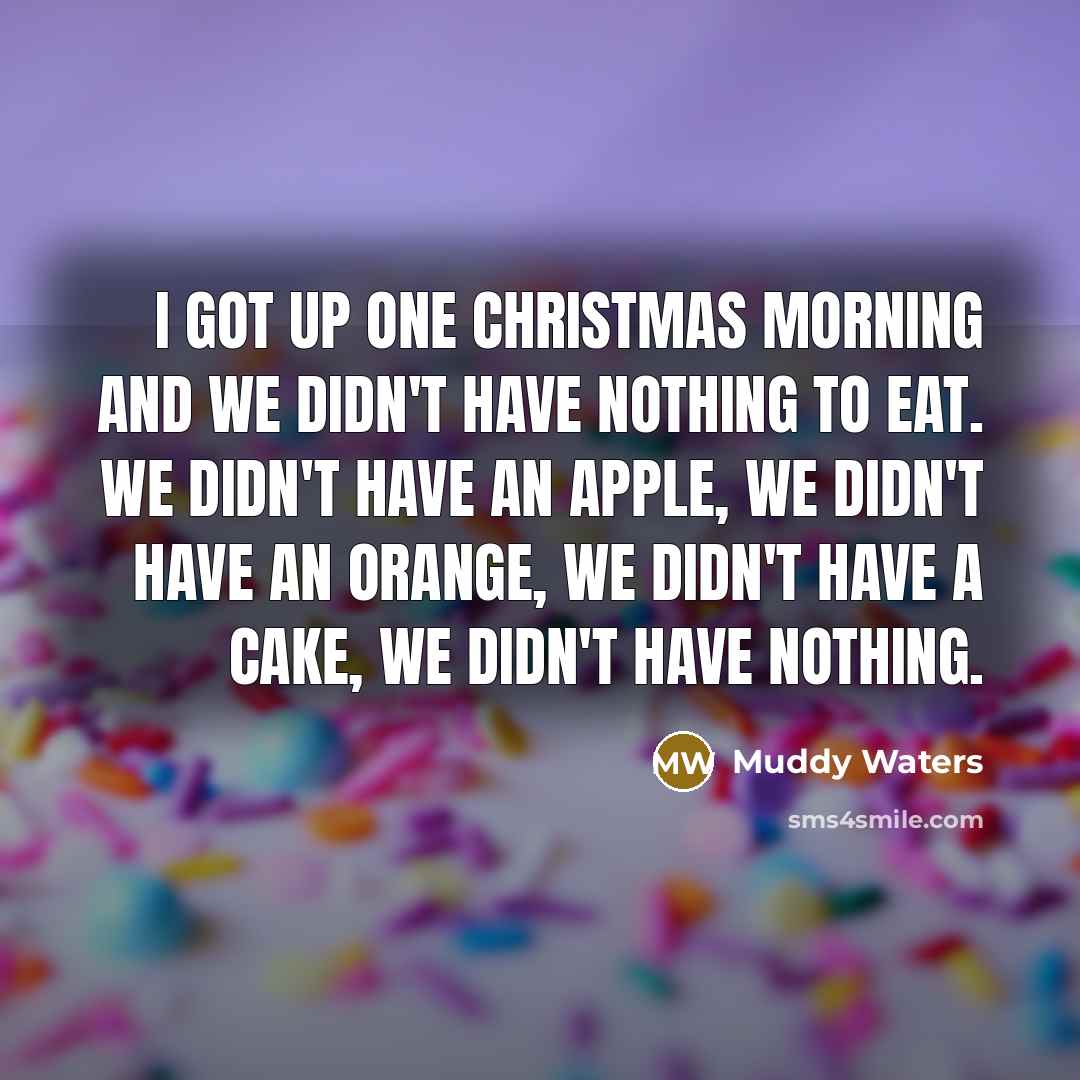 “I got up one Christmas morning and we didn't have…” quote by Muddy Waters