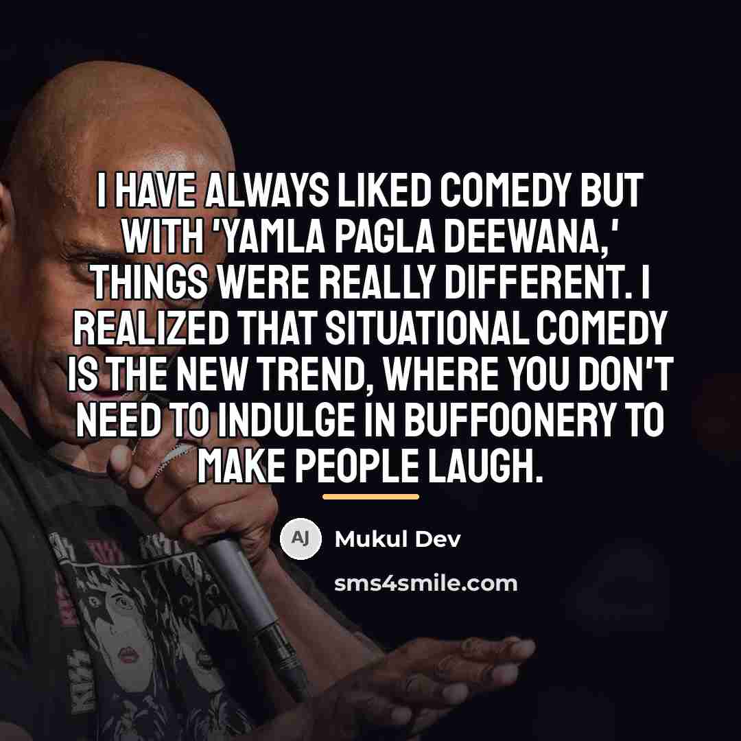 “I have always liked comedy but with 'Yamla Pagla Deewana,'…” quote by Mukul Dev