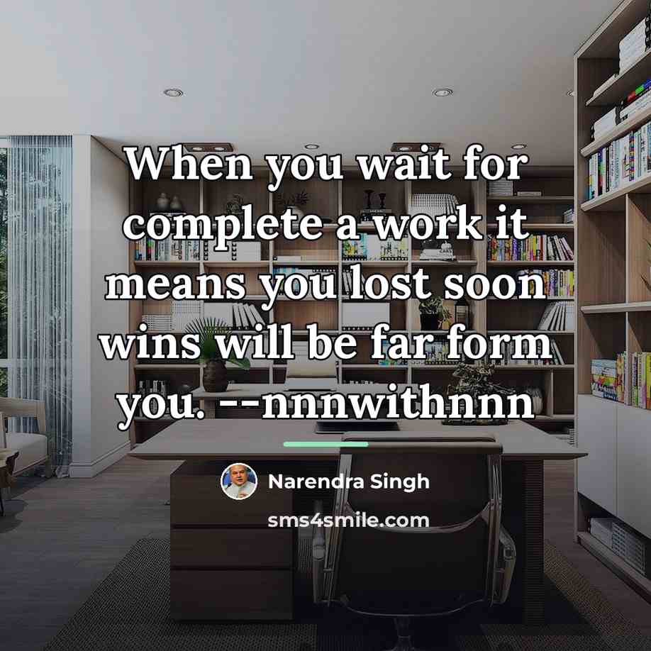 “When you wait for complete a work it means you…” quote by Narendra Singh