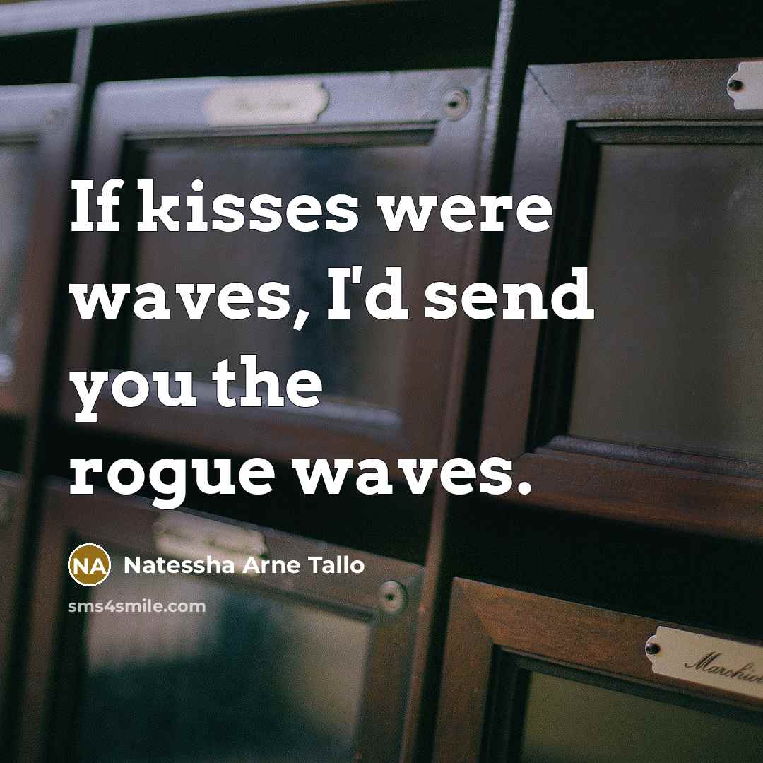 “If kisses were waves, I'd send you the rogue waves.…” quote by Natessha Arne Tallo