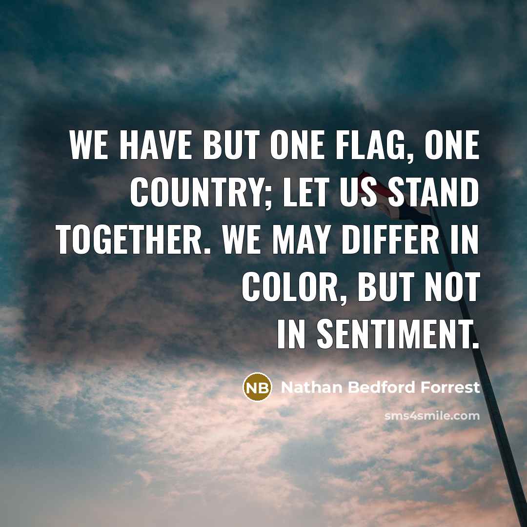 “We have but one flag, one country; let us stand…” quote by Nathan Bedford Forrest