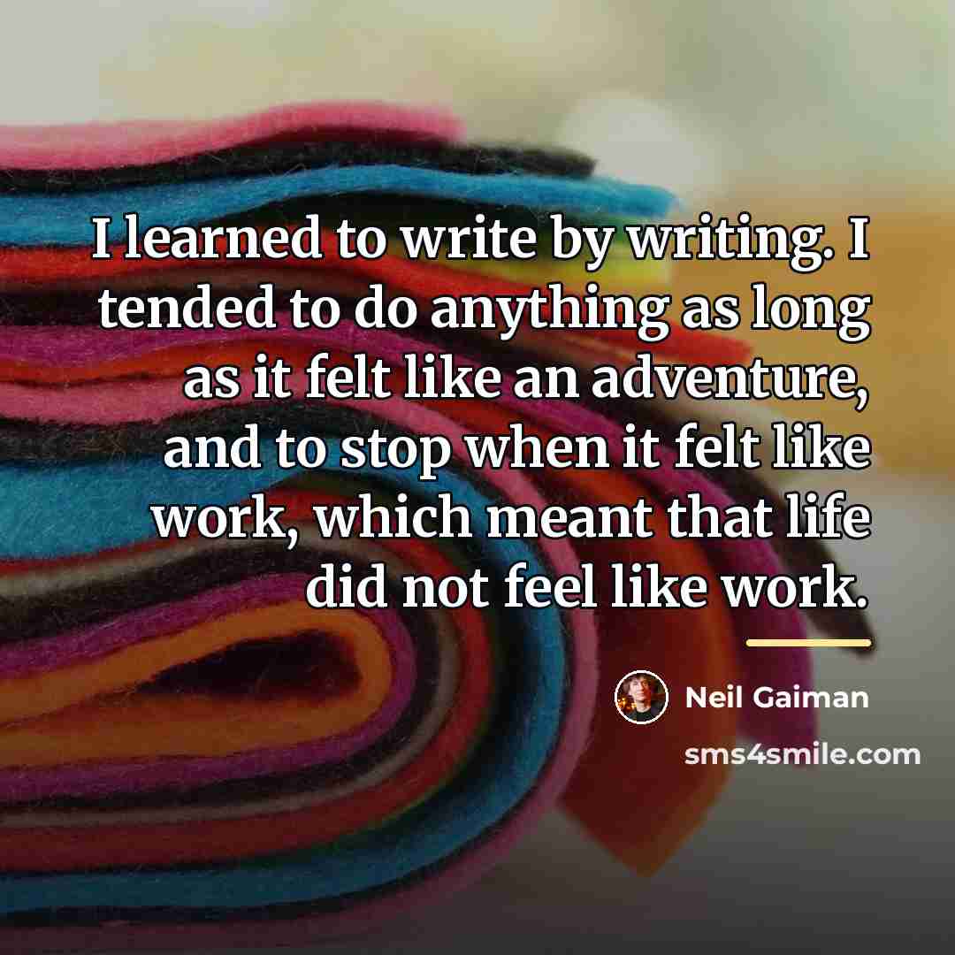 “I learned to write by writing. I tended to do…” quote by Neil Gaiman
