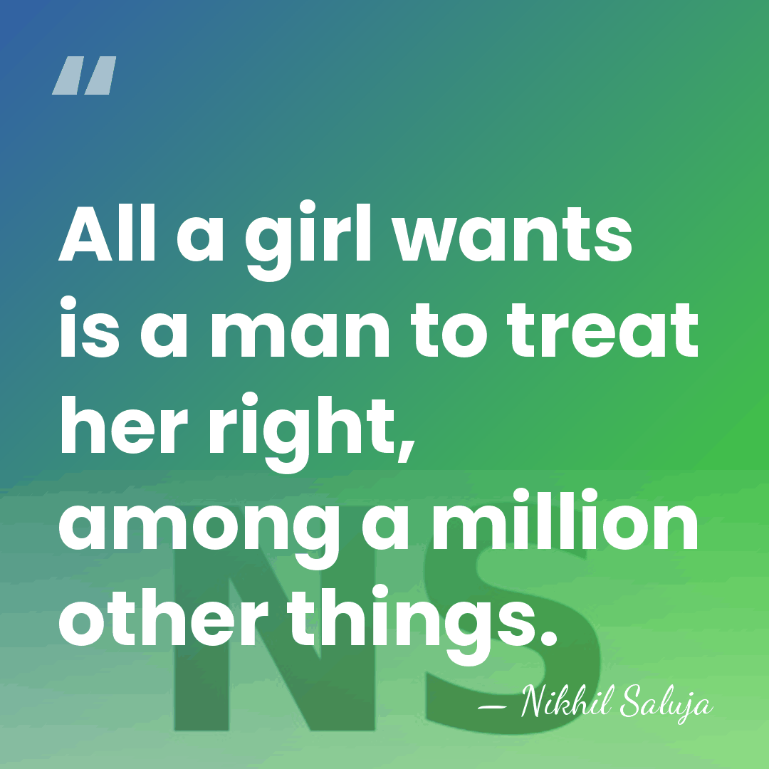 All a girl wants is a man to treat her right, among&hellip; - Nikhil Saluja