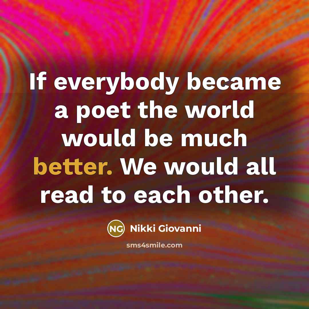 “If everybody became a poet the world would be much…” quote by Nikki Giovanni