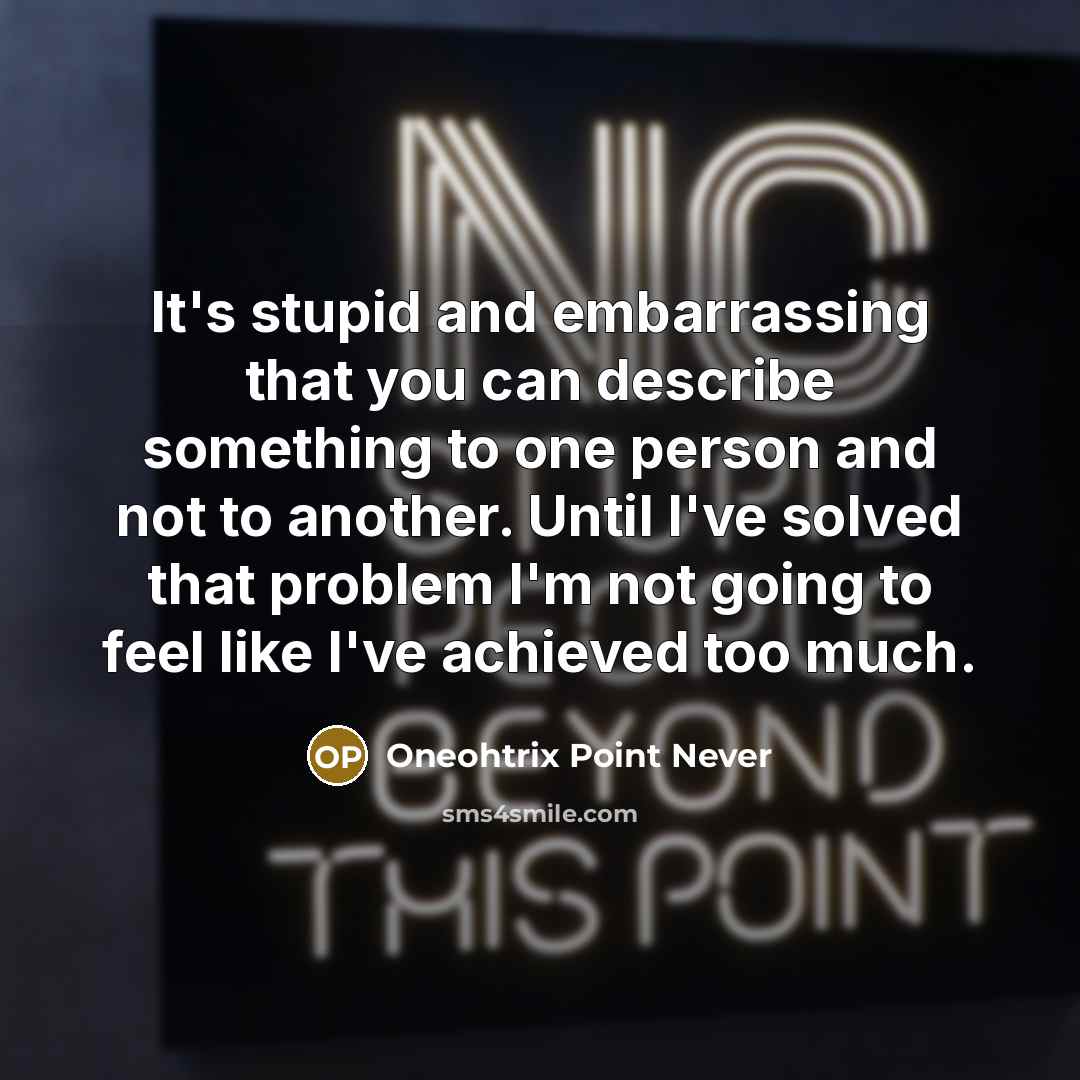 “It's stupid and embarrassing that you can describe something to…” quote by Oneohtrix Point Never