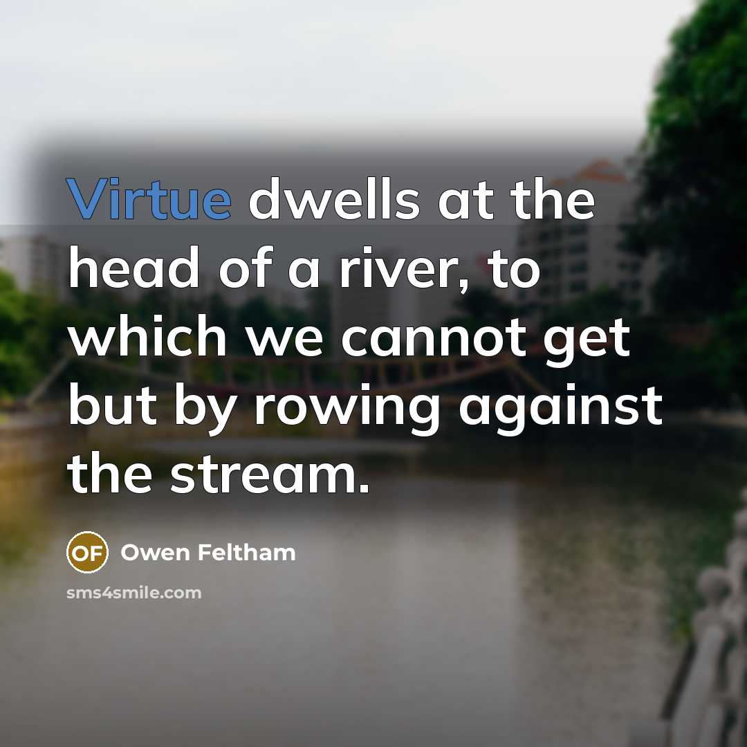 “Virtue dwells at the head of a river, to which…” quote by Owen Feltham