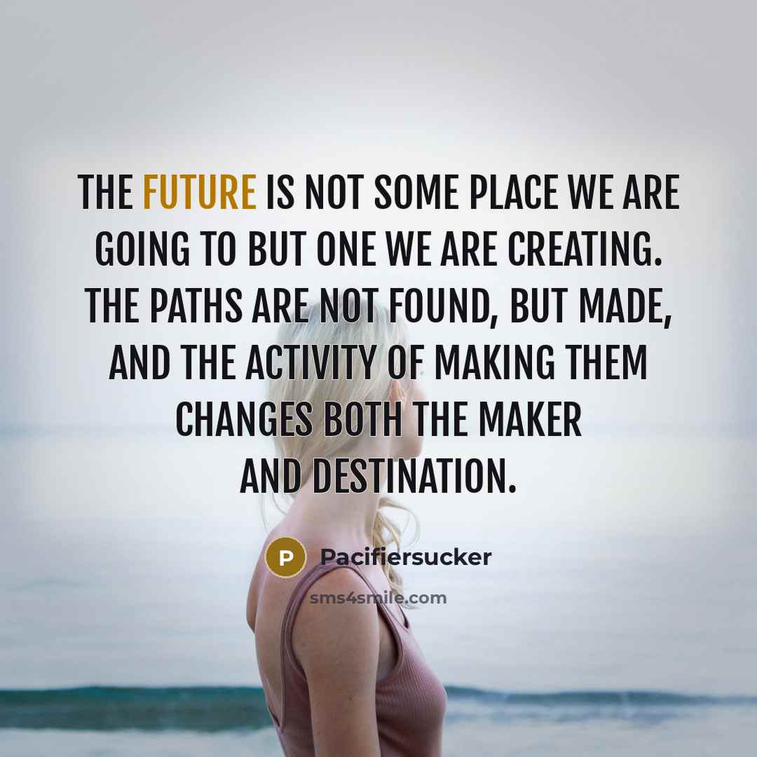 “The Future Is Not Some Place We Are Going To…” quote by Pacifiersucker