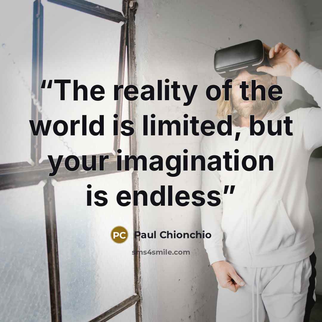 “The reality of the world is limited, but your imagination is endless” quote by Paul Chionchio